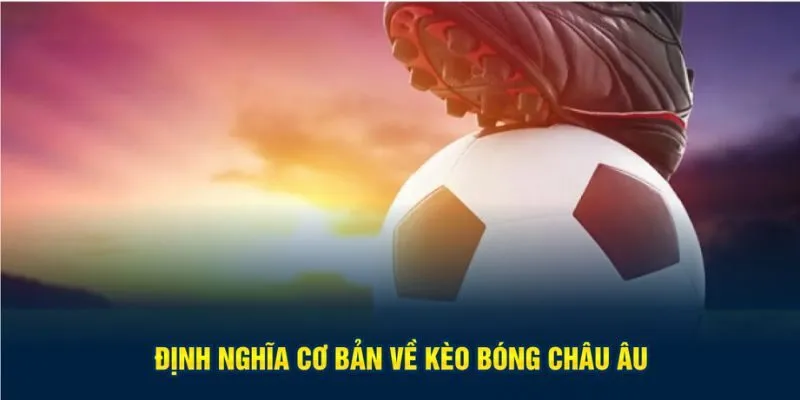 Định nghĩa cơ bản về kèo bóng châu Âu