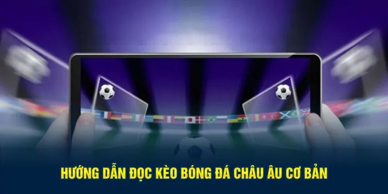 Hướng dẫn đọc kèo bóng đá châu Âu cơ bản