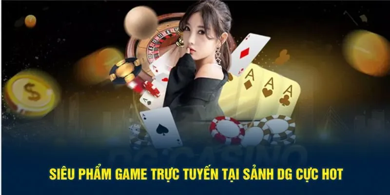 Siêu phẩm game trực tuyến tại sảnh DG cực hot