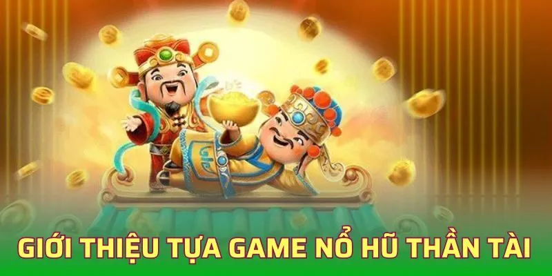 Giới thiệu về game săn hũ Nổ hũ thần tài