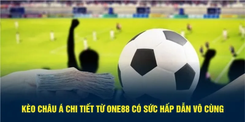 Kèo châu Á chi tiết từ One88 có sức hấp dẫn vô cùng