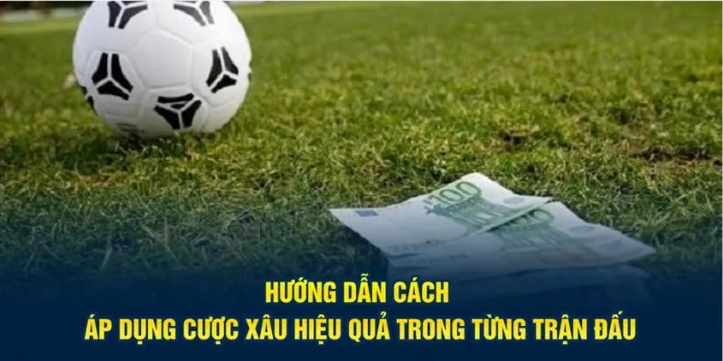 Hướng dẫn cách áp dụng cược xâu hiệu quả trong từng trận đấu