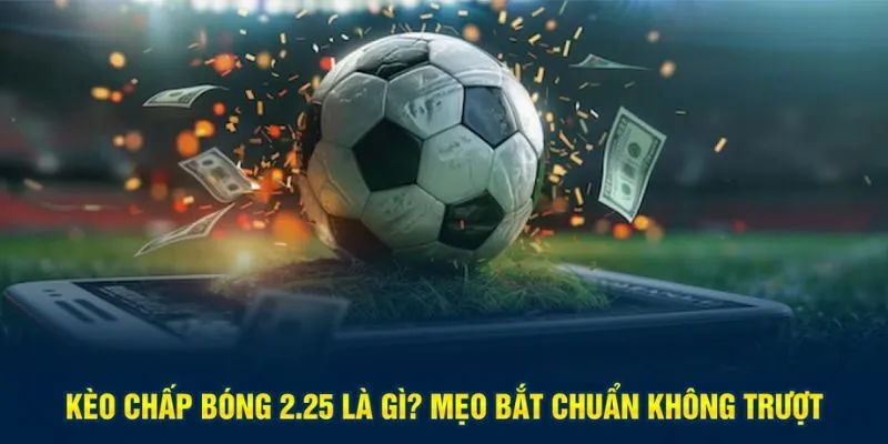 kèo chấp bóng 2.25 là gì