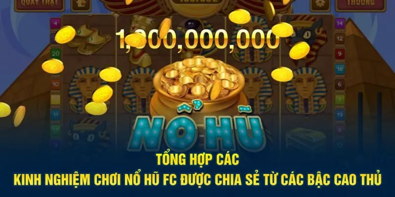 Tổng hợp các kinh nghiệm chơi nổ hũ FC được chia sẻ từ các bậc cao thủ