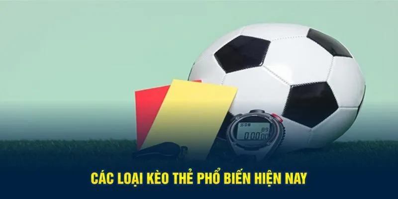 Các loại kèo cược thẻ phổ biến hiện nay