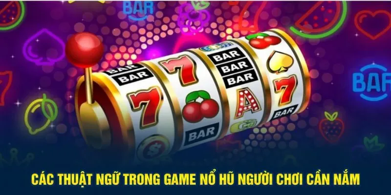 Các thuật ngữ trong game nổ hũ người chơi cần nắm